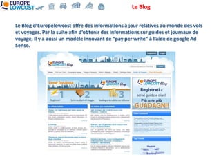 Le Blog


Le Blog d’Europelowcost offre des informations à jour relatives au monde des vols
et voyages. Par la suite afin d’obtenir des informations sur guides et journaux de
voyage, il y a aussi un modèle innovant de “pay per write” à l’aide de google Ad
Sense.
 