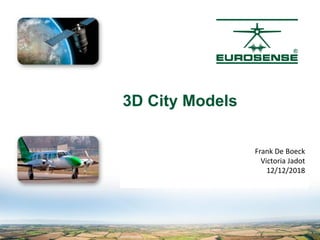 Your Partner in
Geo Information Services
Frank De Boeck
Victoria Jadot
12/12/2018
3D City Models
 