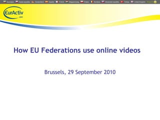 How EU Federations use online videos Brussels, 29 September 2010 