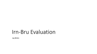 Irn-Bru	Evaluation
Jay	Birkin
 