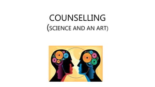 COUNSELLING
(SCIENCE AND AN ART)
 