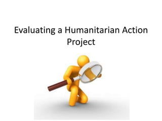 Evaluating a Humanitarian Action
             Project
 