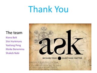 Thank You

The team
Kiona Bolt
Silvi Hurkmans
Yaoliang Peng
Maike Benemma
Shakeb Nabi
 