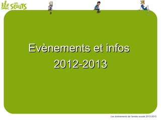 Evènements et infos
    2012-2013



               Les évènements de l’année scoute 2012-2013
 