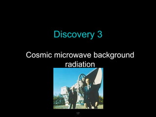 Discovery 3
Cosmic microwave background
radiation
17
17
 