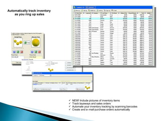 Automatically track inventory  as you ring up sales NEW! Include pictures of inventory items Track layaways and sales orders Automate your inventory tracking by scanning barcodes Create and e–mail purchase orders automatically 