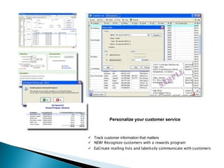 Personalize your customer service Track customer information that matters NEW! Recognize customers with a rewards program EaCreate mailing lists and labelssily communicate with customers 