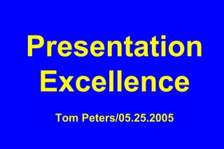 Presentation Excellence Tom Peters/05.25.2005 