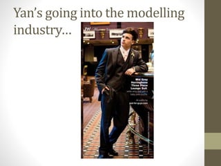 Yan’s going into the modelling
industry…
 