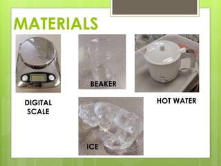 MATERIALS
DIGITAL
SCALE
BEAKER
HOT WATER
ICE
 
