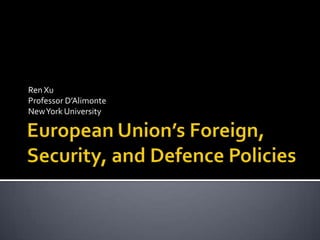 European Union’s Foreign, Security, and Defence Policies RenXu Professor D’Alimonte New York University 