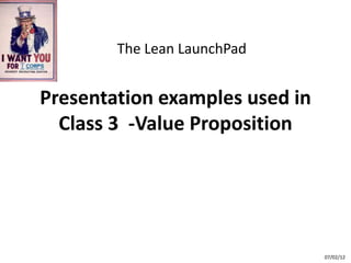 The Lean LaunchPad


Presentation examples used in
  Class 3 -Value Proposition




                                07/02/12
 