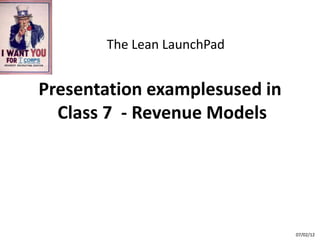 The Lean LaunchPad


Presentation examplesused in
  Class 7 - Revenue Models




                               07/02/12
 