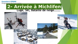 Excursion à IFRANE
Programme de l’ excursion
Luge, Ski, Bataille de neige……..
 