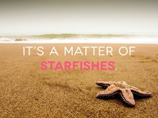 It’s a matter of
starfishes.
 