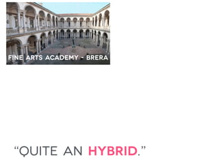 “quite an hybrid.”
fine arts academy - brera
 