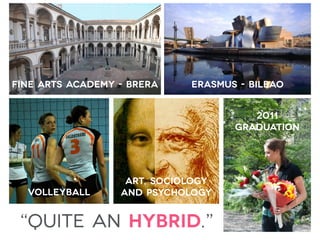 “quite an hybrid.”
fine arts academy - brera
2011
graduation
volleyball
art, sociology
and psychology
erasmus - bilbao
 