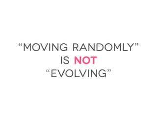 “moving randomly”  
is not
“evolving”
 
