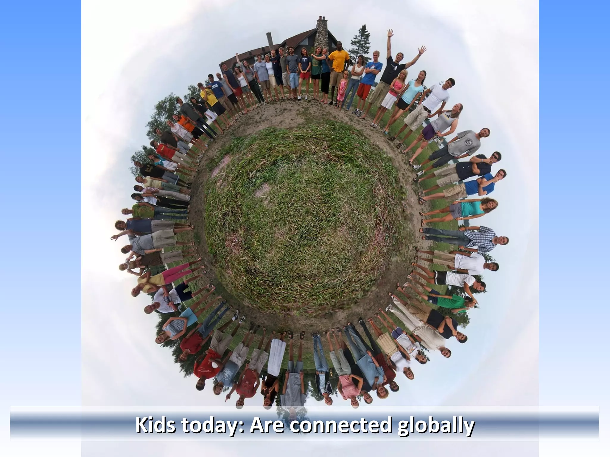 Kids today: Are connected globally 