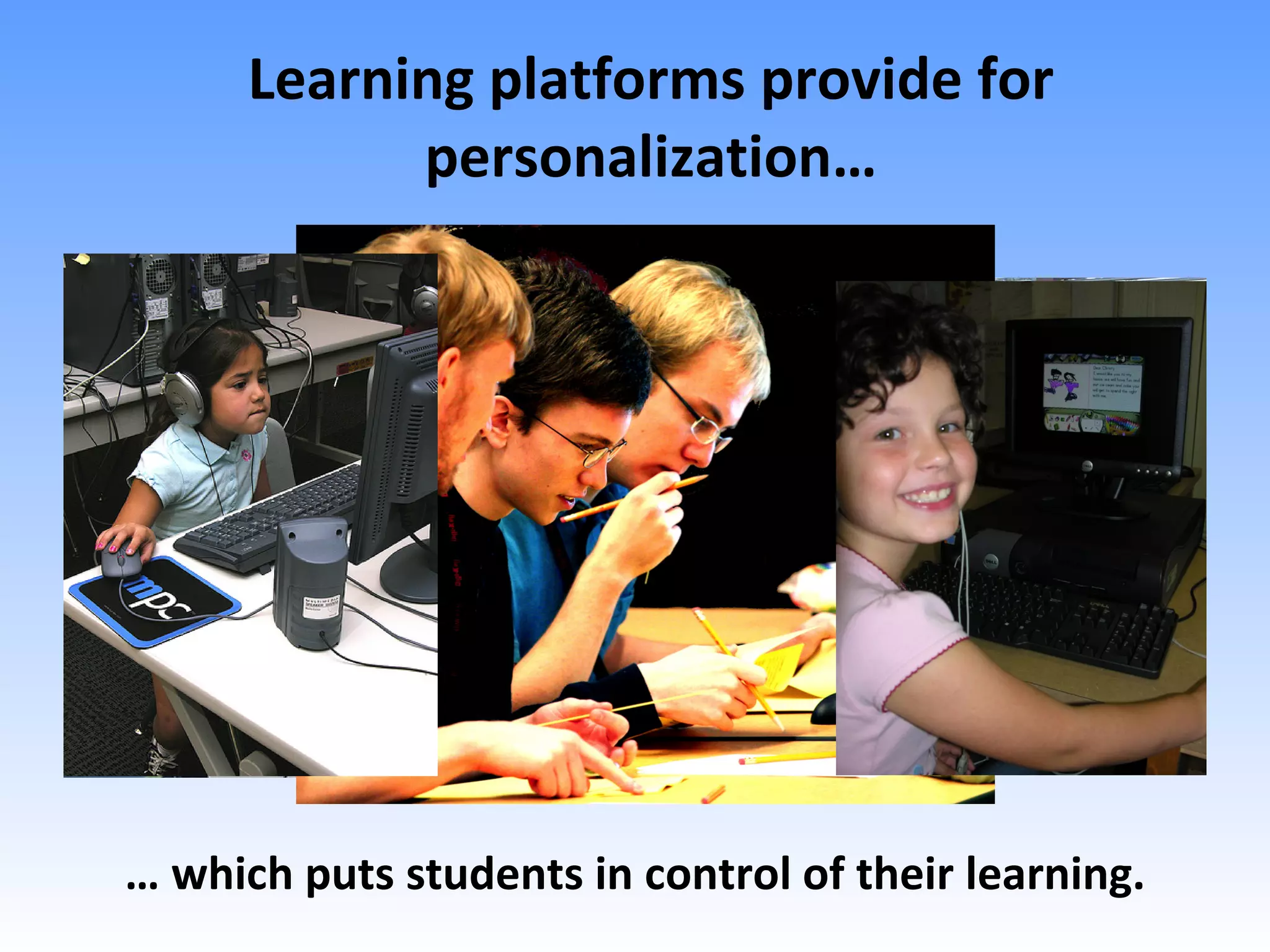 …  which puts students in control of their learning. Learning platforms provide for personalization… 