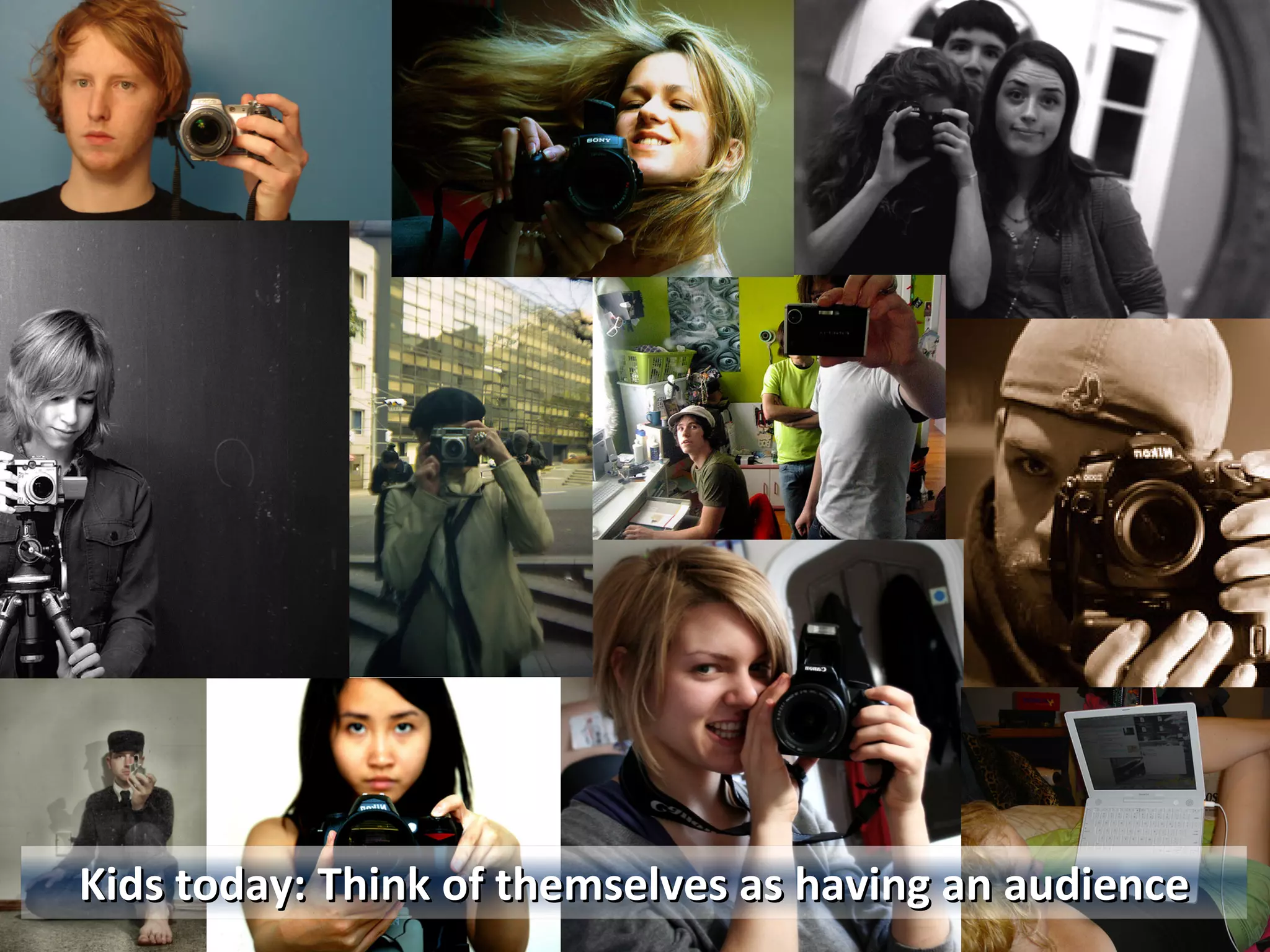 Kids today: Think of themselves as having an audience 