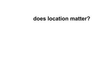 does location matter?
 