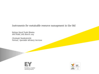 Instruments for sustainable resource management in the UAE
Belgian Royal Trade Mission
Abu Dhabi, 26th March 2015
Christoph Vanderstricht
Partner, Specialist Advisory Services
 