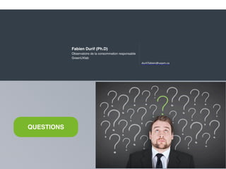 ‹#›
Fabien Durif (Ph.D)
Observatoire de la consommation responsable
GreenUXlab
durif.fabien@uqam.ca
QUESTIONS
 