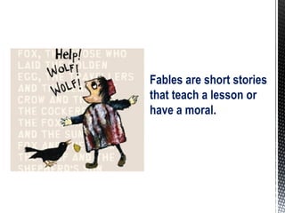 Fables are short stories
that teach a lesson or
have a moral.
 