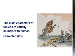 The main characters of
fables are usually
animals with human
characteristics.
 