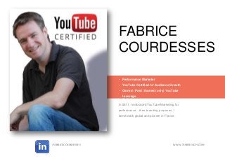 FABRICE
COURDESSES
In 2011, I embraced YouTube Marketing for
performance…then branding purposes. I
benchmark global and pioneer in France .
• Performance Marketer
• YouTube Certified for Audience Growth
• Owned / Paid / Earned (only) YouTube
Leverage
WWW.TUBEREACH.COM/FABRICECOURDESSES
 