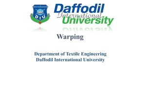 Warping
Department of Textile Engineering
Daffodil International University
 