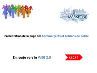 Présentation de la page des Commerçants et Artisans de Bellac
En route vers le WEB 2.0 GO !
 