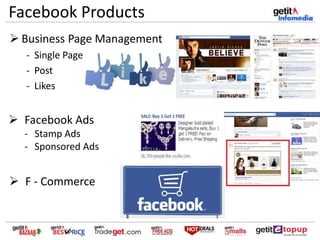 Facebook Products
 Business Page Management
- Single Page
- Post
- Likes
 Facebook Ads
- Stamp Ads
- Sponsored Ads
 F - Commerce
 