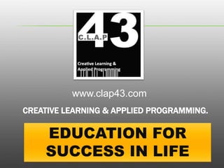 www.clap43.com
CREATIVE LEARNING & APPLIED PROGRAMMING.
 