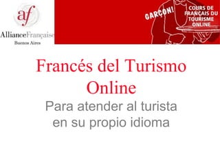 Francés del Turismo
Online
Para atender al turista
en su propio idioma
 