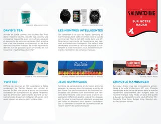 SOURCE: BEALMIGHTY.COM SOURCE: DIGITALSPY.COM
SOURCE: THE INDEPENDANT SOURCE: MANAN VATSYAYANA/AFP/GETTY IMAGES SOURCE: TASTY MADE
Arrivée en 2008 comme une bouffée d’air frais
dans l’industrie du thé, David’s tea a connu une
croissance fulgurante avec ses multiples saveurs
et ses points de vente dynamiques. Huit ans plus
tard, c’est une marque sous pression qui se dilue
dans les cinquante nuances de thé et les produits
dérivés. Est-ce possible qu’on ait perdu de vue
l’essentiel : l’authentique bon thé?
On s’attendait à ce que les Apple, Samsung et
Garmin propulsent cette invention vers le succès
commercial. Mais le réel déﬁ réside dans une dif-
férentiation pertinente de l’expérience par rap-
port aux téléphones intelligents. Par défaut, elles
demeurent associées à l’activité physique. En at-
tendant la vraie révolution, nous assisterons sûre-
ment à l’extinction de certaines marques.
Difﬁcile de résumer en 140 caractères le faible
rendement de Twitter depuis son entrée en
bourse. En fait, elle peine à attirer de nouveaux
utilisateurs en comparaison du géant Facebook,
que les annonceurs publicitaires adorent. Le dy-
namisme des Snapchat, Instagram et autres vient
aussi couper les ailes du petit volatile bleu.
Symbole de persévérance et de liaison entre les
peuples, la marque Jeux olympiques a perdu de
son lustre. Les performances et les histoires for-
midables des athlètes sont assombries par l’en-
vers de la médaille: vide social laissé à Sotchi, or-
ganisation difﬁcile et gradins vides à Rio, dopage,
etc. De plus, la machine est tellement grosse que
des villes se désistent pour devenir candidates.
Les JO devraient s’inspirer de l’authenticité et de
l’esprit sportif des paralympiques!
Au coeur d’une crise des intoxications alimen-
taires à la suite d’infections d’E. coli, Chipotle
Hamburger a décidé de se lancer dans le marché
hautement concurrentiel des burgers avec sa
nouvelle marque Tasty Made. On peut dire qu’elle
a du pain sur la planche si elle veut affronter Mc-
Donald’s, Five Guys, Burger King, Wendy’s etc.
sur leur propre terrain.
DAVID’S TEA LES MONTRES INTELLIGENTES
TWITTER JEUX OLYMPIQUES CHIPOTLE HAMBURGER
SUR NOTRE
RADAR
 