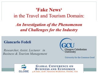 Giancarlo Fedeli
Researcher, Assist. Lecturer in
Business & Tourism Management
'Fake News‘
in the Travel and Tourism Domain:
ffffffffffffff
An Investigation of the Phenomenon
and Challenges for the Industry
1
 