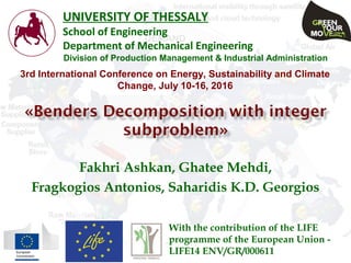 Fakhri Ashkan, Ghatee Mehdi,
Fragkogios Antonios, Saharidis K.D. Georgios
UNIVERSITY OF THESSALY
School of Engineering
Department of Mechanical Engineering
Division of Production Management & Industrial Administration
3rd International Conference on Energy, Sustainability and Climate
Change, July 10-16, 2016
With the contribution of the LIFE
programme of the European Union -
LIFE14 ENV/GR/000611
 