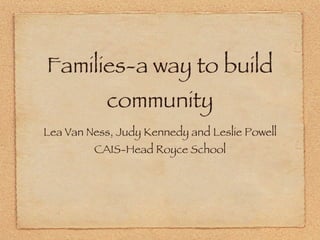 Families-a way to build community ,[object Object],[object Object]