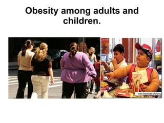 Obesity among adults and
        children.
 