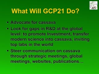 Global Cassava Partnership for the 21st Century (GCP21), a cassava platform to develop improvement strategies