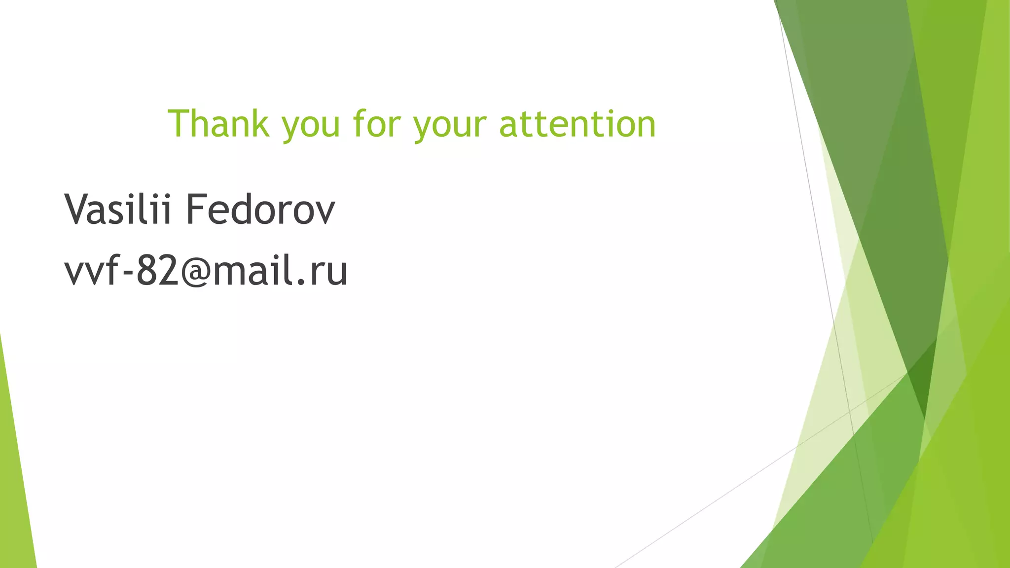 Thank you for your attention
Vasilii Fedorov
vvf-82@mail.ru
 