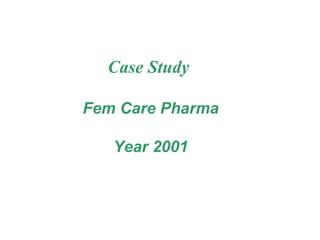Case Study  Fem Care Pharma Year 2001 