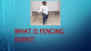 WHAT IS FENCING
EVENT?
 