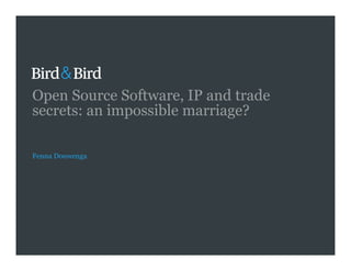 Open Source Software, IP and trade
secrets: an impossible marriage?
Fenna Douwenga
 