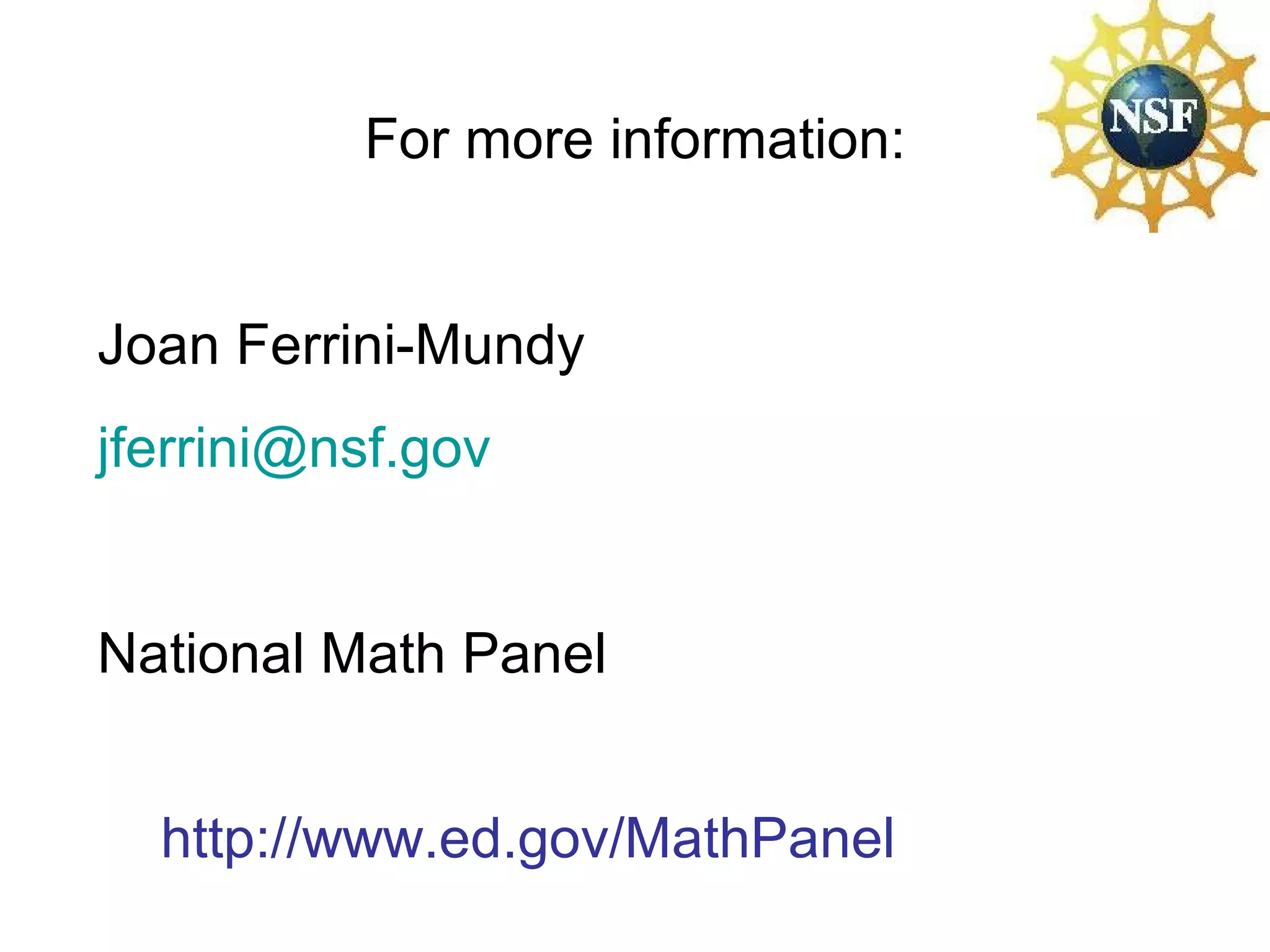 For more information: Joan Ferrini-Mundy 	 [email_address] National Math Panel http://www.ed.gov/MathPanel 