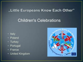• Italy
• Poland
• Turkey
• Portugal
• France
• United Kingdom
Children's Celebrations
 
