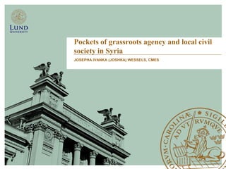 Pockets of grassroots agency and local civil
society in Syria
JOSEPHA IVANKA (JOSHKA) WESSELS, CMES
 