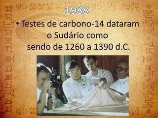 • Testes de carbono-14 dataram
         o Sudário como
   sendo de 1260 a 1390 d.C.
 
